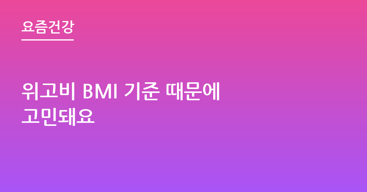 위고비 BMI 기준 때문에 고민돼요