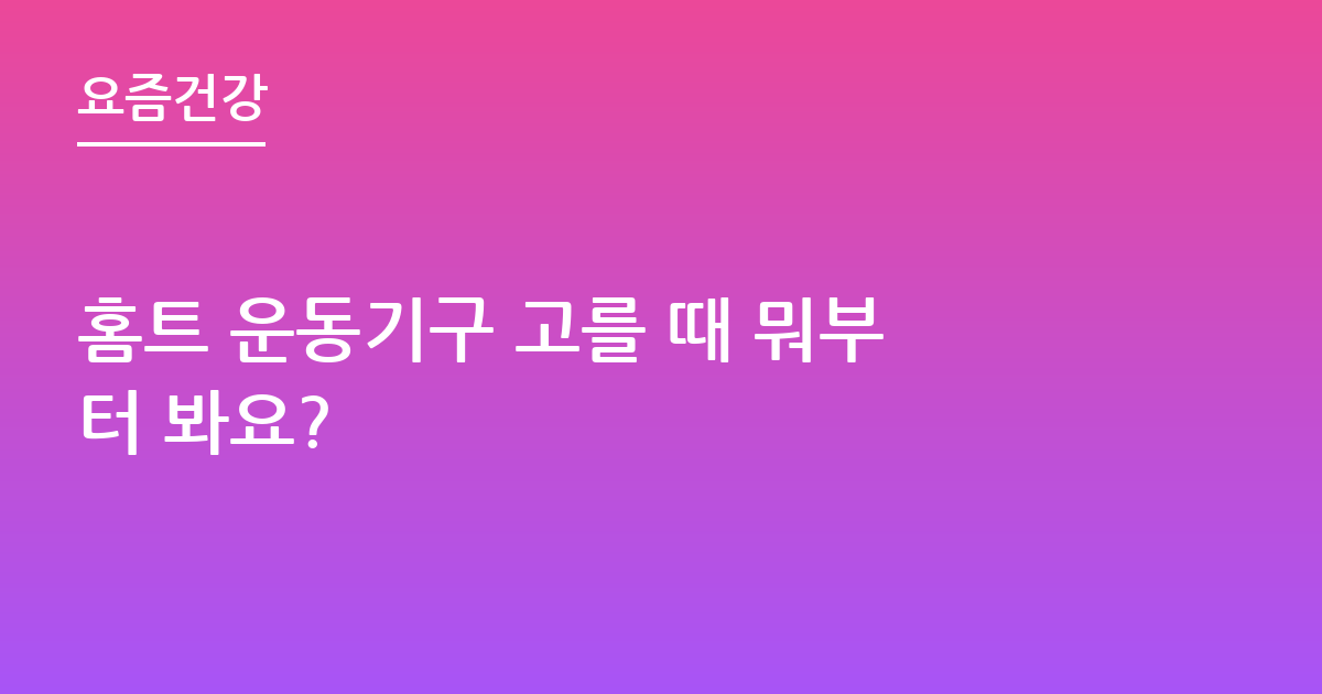 홈트 운동기구 고를 때 뭐부터 봐요?