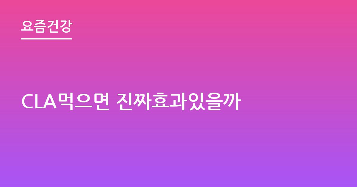 CLA먹으면 진짜효과있을까