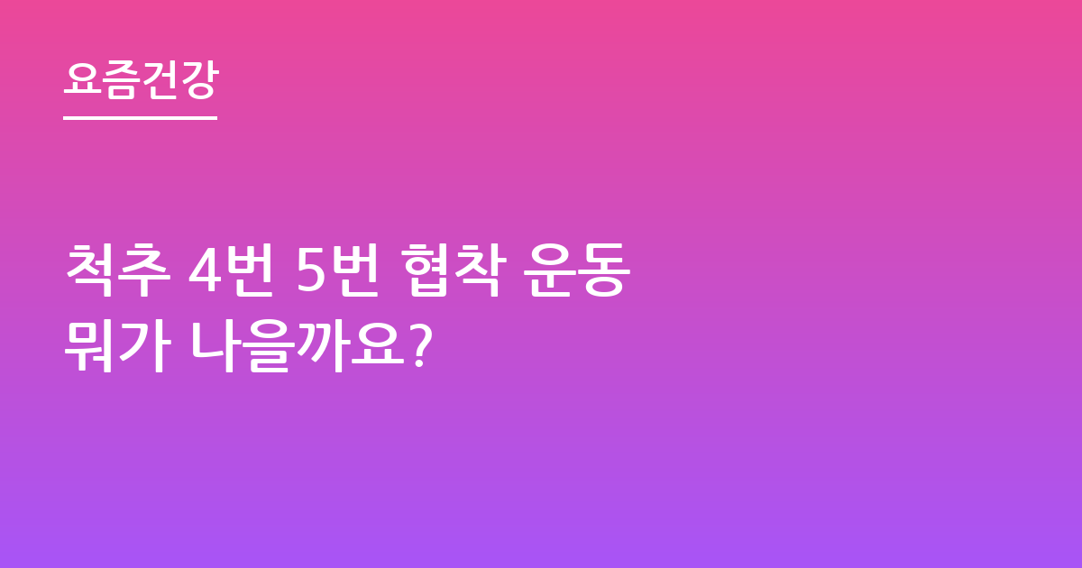 척추 4번 5번 협착 운동 뭐가 나을까요?