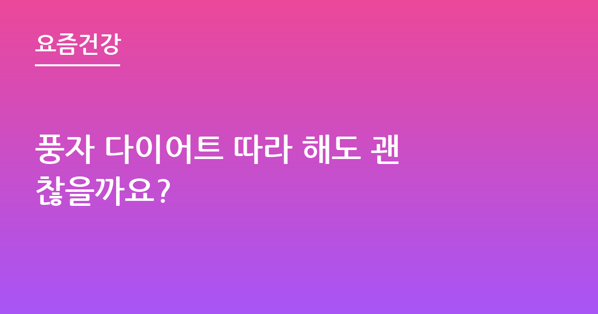 풍자 다이어트 따라 해도 괜찮을까요?