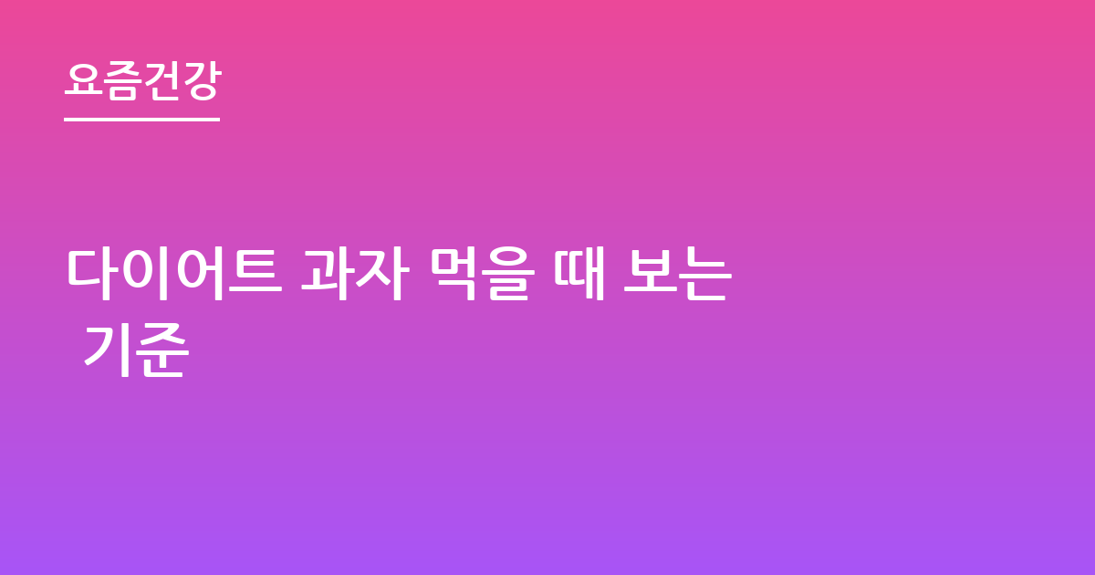 다이어트 과자 먹을 때 보는 기준