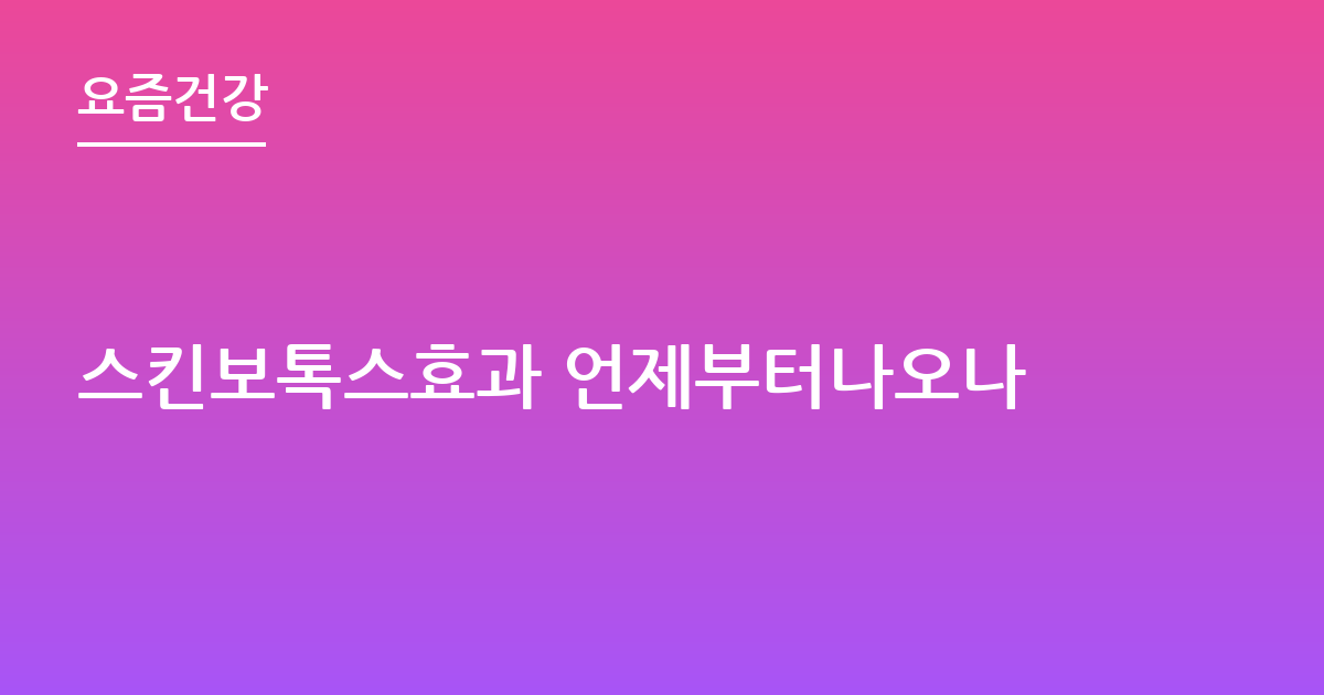 스킨보톡스효과 언제부터나오나