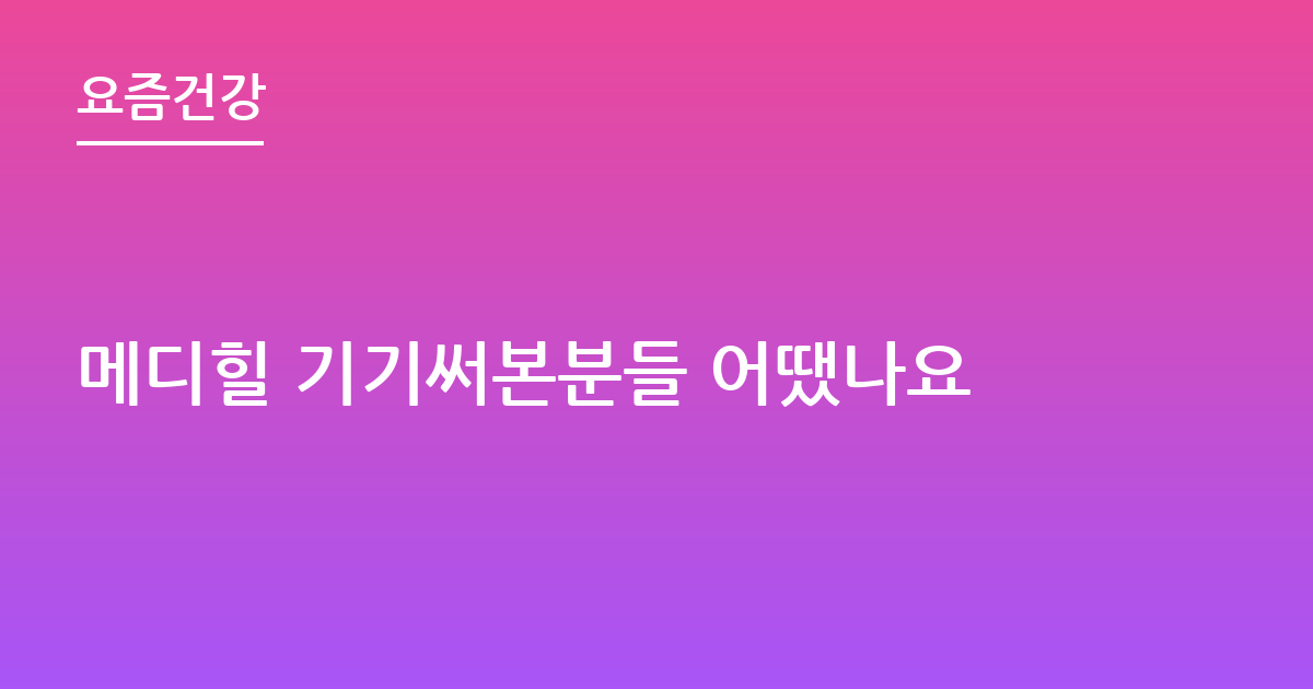 메디힐 기기써본분들 어땠나요