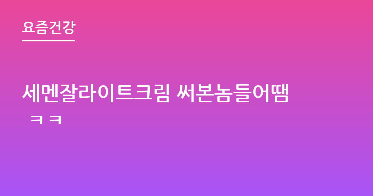 세멘잘라이트크림 써본놈들어땜 ㅋㅋ
