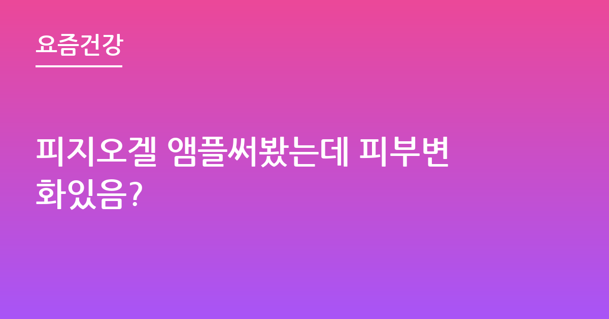 피지오겔 앰플써봤는데 피부변화있음?