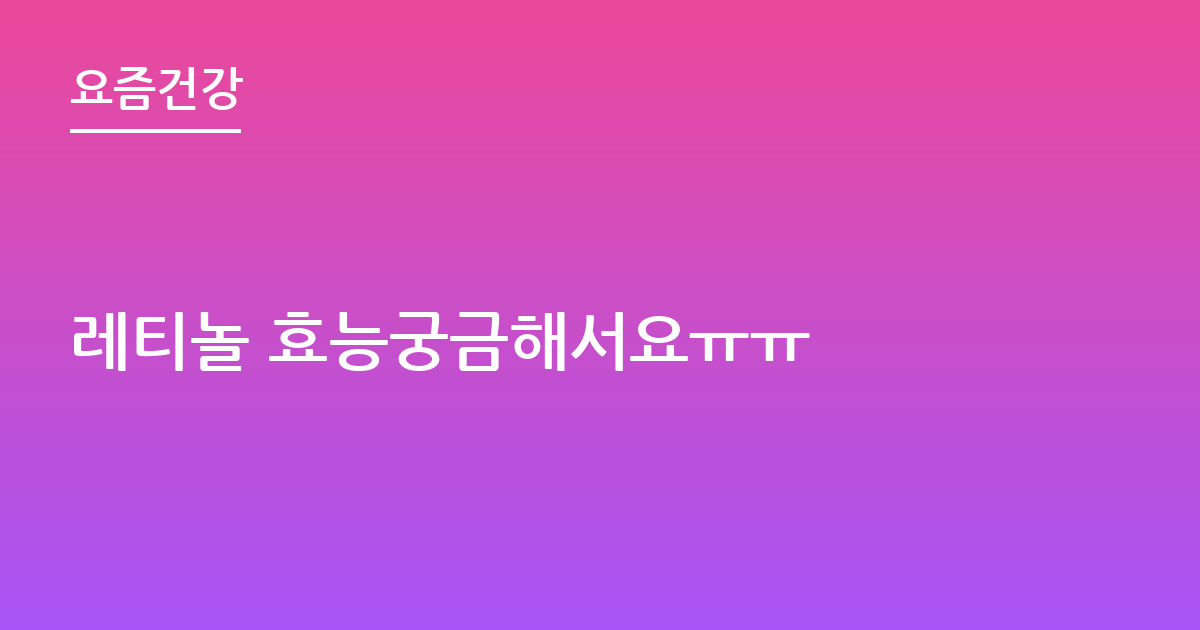 레티놀 효능궁금해서요ㅠㅠ