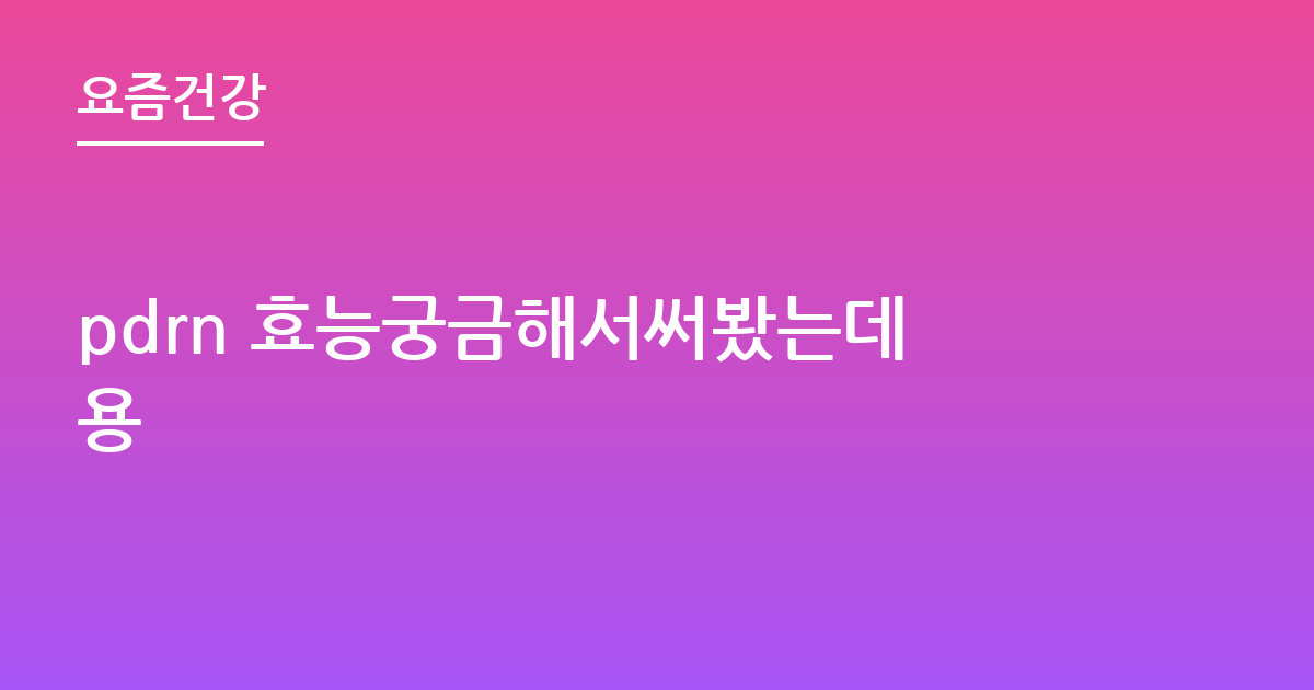 pdrn 효능궁금해서써봤는데용