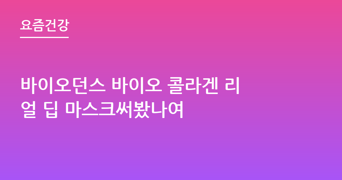 바이오던스 바이오 콜라겐 리얼 딥 마스크써봤나여
